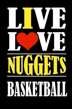 Live Love NUGGETS Basketball and i love NUGGETS: This Journal is for NUGGETS fans and it WILL Help you to organize your life and to work on your goals ... information, Expenses tracker, Weekly meal p