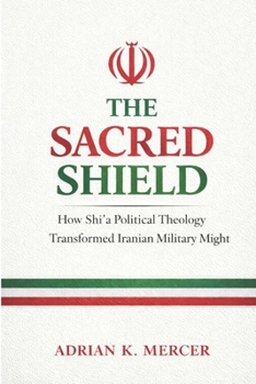 The Sacred Shield: How Shi'a Political Theology Shaped Iran’s Military Strategy and Doctrine
