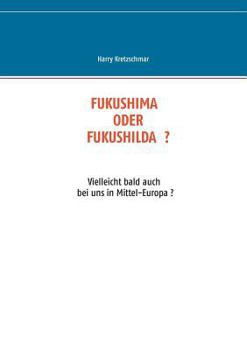 Paperback Fukushima Oder Fukushilda: Vielleicht bald auch bei uns in Mittel-Europa ? [German] Book