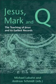 Jesus, Mark and Q: The Teaching of Jesus and Its Earliest Records (Journal for the Study of the New Testament. Supplement Series, 214)
