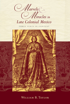 Marvels and Miracles in Late Colonial Mexico: Three Texts in Context - Book  of the Religions of the Americas