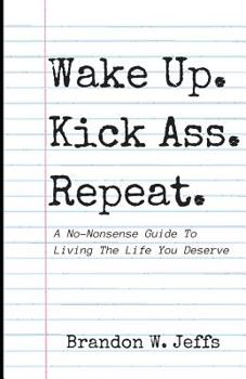 Paperback Wake Up. Kick Ass. Repeat.: A No-Nonsense Guide To Living The Life You Deserve Book