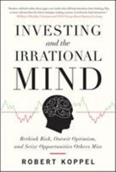 Hardcover Investing and the Irrational Mind: Rethink Risk, Outwit Optimism, and Seize Opportunities Others Miss Book