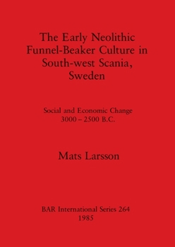 Paperback The Early Neolithic Funnel-Beaker Culture in South-west Scania, Sweden: Social and Economic Change 3000-2500 B.C. Book