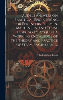 Hardcover Audels Answers on Practical Engineering for Engineers, Firemen, Machinists, and Those Desiring to Acquire a Working Knowledge of the Theory and Practi Book