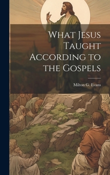 Hardcover What Jesus Taught According to the Gospels Book