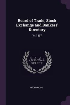 Paperback Board of Trade, Stock Exchange and Bankers' Directory: Yr. 1897 Book