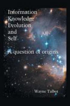 Paperback Information, Knowledge, Evolution and Self: A Question of Origins Book