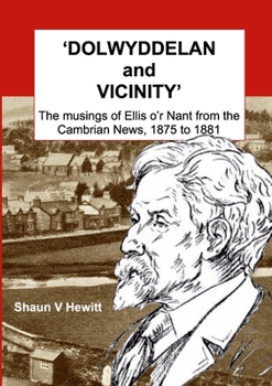 DOLWYDDELAN and VICINITY: The musings of Ellis o'r Nant from the Cambrian News, 1875 to 1881