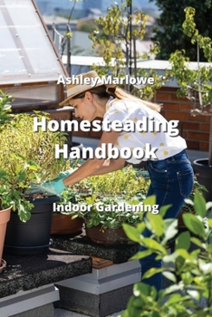 Homesteading Handbook: Indoor Gardening