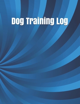 Dog Training Log: Service Dog Training Log Book | Dog Training Notebook | Tracking Handbook To Help Train Your Pet | A Journal Logbook Sheets Template ... Template Note Logbook Sheet Notebook.