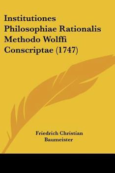 Paperback Institutiones Philosophiae Rationalis Methodo Wolffi Conscriptae (1747) [Latin] Book
