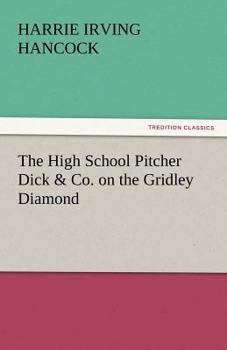 The High School Pitcher; or, Dick & Co. on the Gridley Diamond - Book #2 of the High School Boys