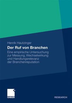 Paperback Der Ruf Von Branchen: Eine Empirische Untersuchung Zur Messung, Wechselwirkung Und Handlungsrelevanz Der Branchenreputation [German] Book