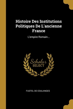 Paperback Histoire Des Institutions Politiques De L'ancienne France: L'empire Romain... [French] Book