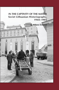 Paperback In the Captivity of the Matrix: Soviet Lithuanian Historiography, 1944-1985 Book