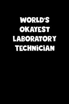 World's Okayest Laboratory Technician Notebook - Laboratory Technician Diary - Laboratory Technician Journal - Funny Gift for Laboratory Technician: ... Diary, 110 page, Lined, 6x9 (15.2 x 22.9 cm)
