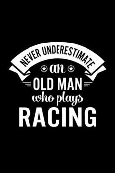 Paperback Never Underestimate An Old Man Who Plays Racing: Lined Journal, 120 Pages, 6x9 Sizes, Funny Racing Player Notebook Gift For Grandpa Who Loves Racing Book