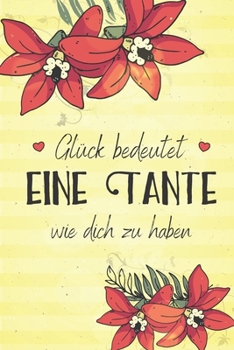 Glück bedeutet eine Tante wie dich zu haben: A5 liniert Softcover Notizbuch / Tagebuch / Terminplaner Dankeschön Geschenk für die beste Tante zum Geburtstag oder Weihnachten (German Edition)