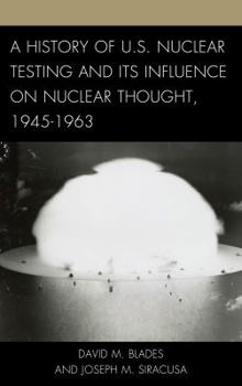 Hardcover A History of U.S. Nuclear Testing and Its Influence on Nuclear Thought, 1945-1963 Book