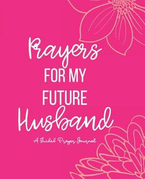 Paperback Prayers For My Future Husband: Pink Floral Guided Prayer Journal with Writing Prompts Book