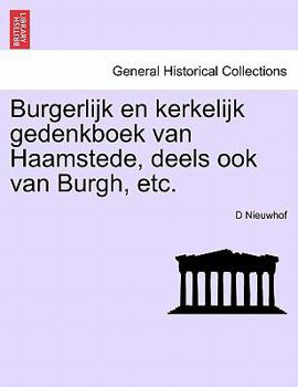 Paperback Burgerlijk En Kerkelijk Gedenkboek Van Haamstede, Deels Ook Van Burgh, Etc. [Dutch] Book