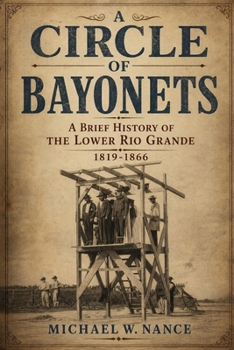 A Circle of Bayonets: A Brief History of the Lower Rio Grande 1819-1866