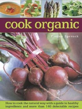 Hardcover Cook Organic: How to Cook the Natural Way with a Guide to Healthy Ingredients and More Than 140 Delectable Recipes Book