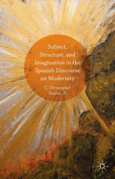 Hardcover Subject, Structure, and Imagination in the Spanish Discourse on Modernity Book