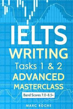 Paperback Ielts Writing: Advanced Writing Masterclass (Ielts Tasks 1 & 2): Ielts Academic Writing Book Band 7.0 - 8.5 Book