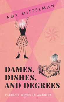 Hardcover Dames, Dishes, and Degrees: Faculty Wives in America Book