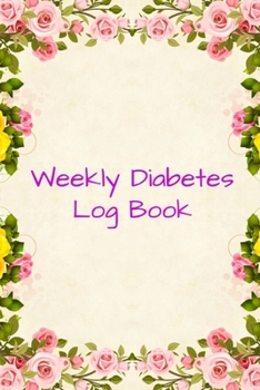 Weekly Diabetes  Log Book: Diabetes Journal: For Tracking, Recording, And Monitoring Your Bood Sugar  At Home