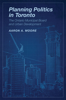 Paperback Planning Politics in Toronto: The Ontario Municipal Board and Urban Development Book