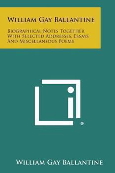 Paperback William Gay Ballantine: Biographical Notes Together with Selected Addresses, Essays and Miscellaneous Poems Book