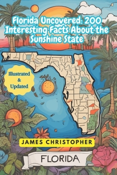 Paperback Florida Uncovered: 200 Interesting Facts About the Sunshine State: Florida Fun facts for young Inquiring Minds, Great for Road Trip Adventures Book