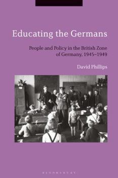 Hardcover Educating the Germans: People and Policy in the British Zone of Germany, 1945-1949 Book