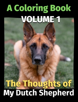 The Thoughts of My Dutch Shepherd: A Coloring Book Volume 1