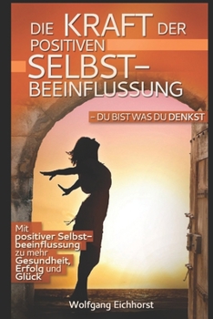 Paperback Die Kraft der positiven Selbstbeeinflussung: Du bist was Du denkst [German] Book