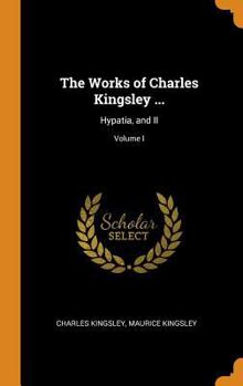 Hypatia: Or, New Foes with an Old Face / by Charles Kinglsey, Jun. ... Reprinted from "Fraser's Magazine.", Volume 1 - Primary Source Edition - Book #1 of the Hypatia or New Foes with an Old Face