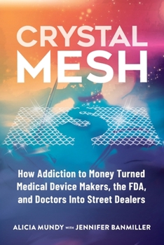 Paperback Crystal Mesh: How Addiction to Money Turned Medical Device Makers, the FDA, and Doctors Into Street Dealers Book