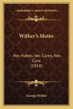 Paperback Wither's Motto: Nec Habeo, Nec Careo, Nec Curo (1814) Book