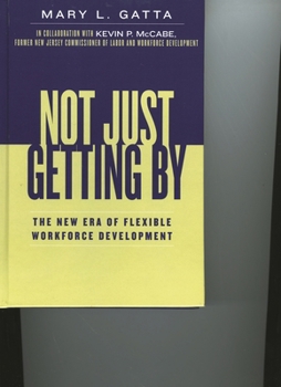 Hardcover Not Just Getting By: The New Era of Flexible Workforce Development Book