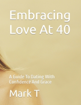 Paperback Embracing Love At 40: A Guide To Dating With Confidence And Grace Book