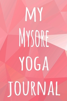 My Mysore Yoga Journal: The perfect gift for the yoga fan in your life - 119 page lined journal!
