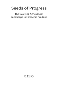 Paperback Seeds of Progress: The Evolving Agricultural Landscape in Himachal Pradesh Book