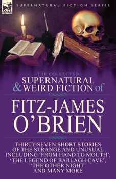 Paperback The Collected Supernatural and Weird Fiction of Fitz-James O'Brien: Thirty-Seven Short Stories of the Strange and Unusual Including 'From Hand to Mout Book