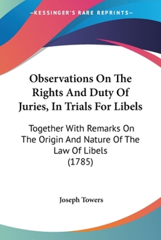 Paperback Observations On The Rights And Duty Of Juries, In Trials For Libels: Together With Remarks On The Origin And Nature Of The Law Of Libels (1785) Book