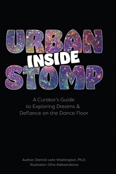 Inside Urban Stomp: A Curator's Guide to Dreams & Defiance on the Dance Floor: A Curator's Guide to Dreams & Defiance on the Dance Floor: A Curator's ... on the Dance Floor: A Curator's Guide to