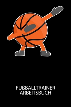 Fußballtrainer Arbeitsbuch: Dokumentiere deine Spielerleistungen für die stetige Verbesserungen deines gesamten Teams! (German Edition)