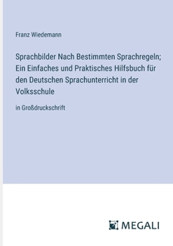 Paperback Sprachbilder Nach Bestimmten Sprachregeln; Ein Einfaches und Praktisches Hilfsbuch für den Deutschen Sprachunterricht in der Volksschule: in Großdruck [German] Book